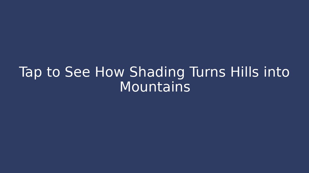 Tap to See How Shading Turns Hills into Mountains