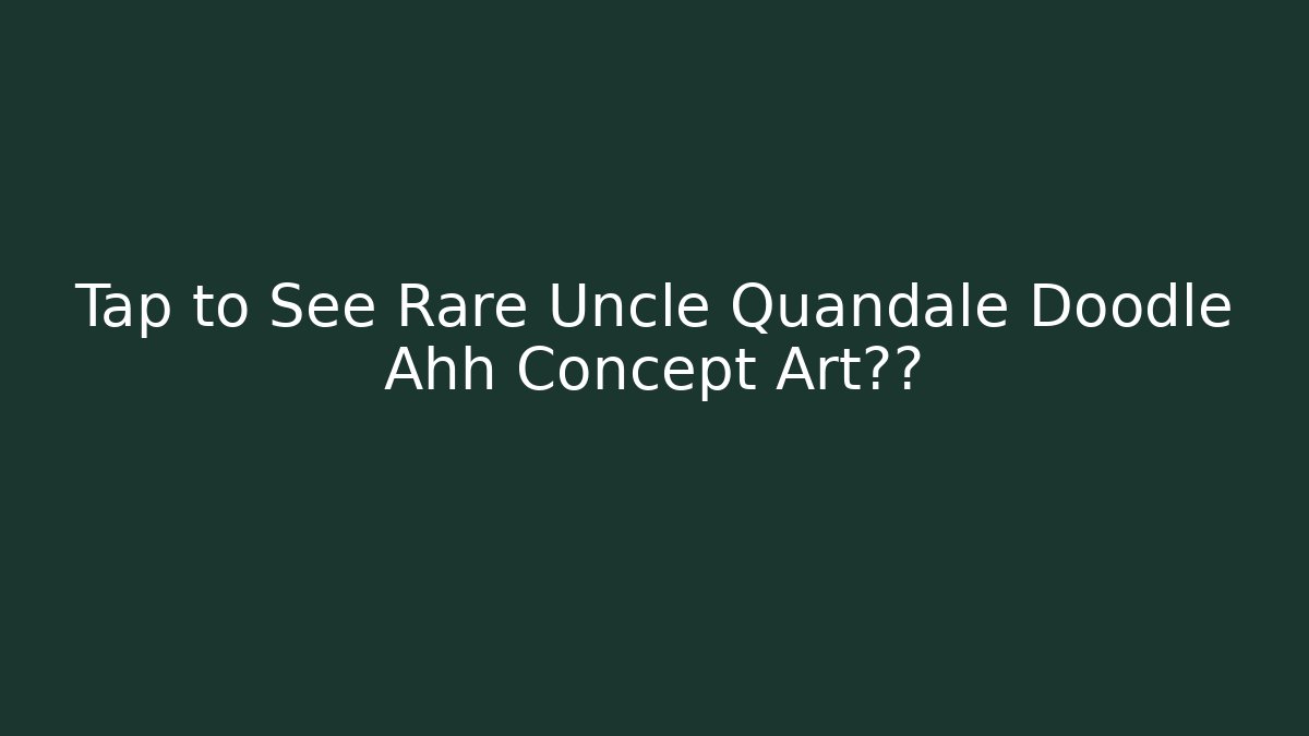 Tap to See Rare Uncle Quandale Doodle Ahh Concept Art泄露