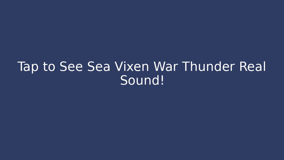 Tap to See Sea Vixen War Thunder Real Sound!