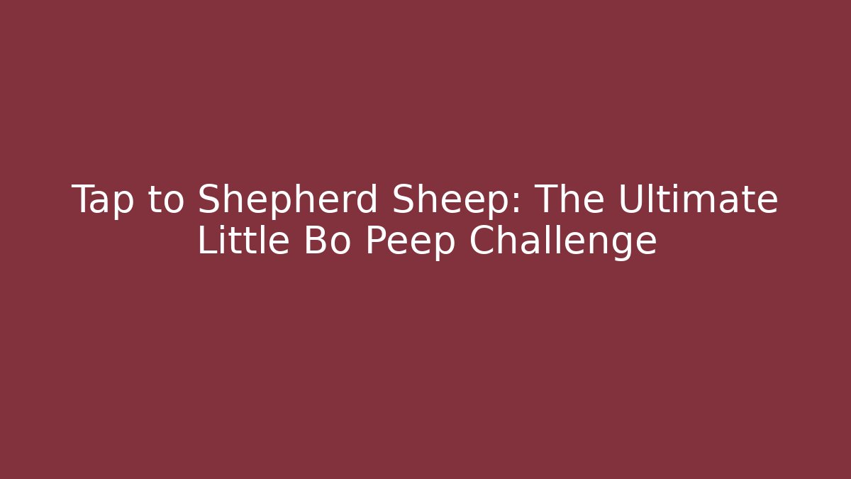 Tap to Shepherd Sheep: The Ultimate Little Bo Peep Challenge
