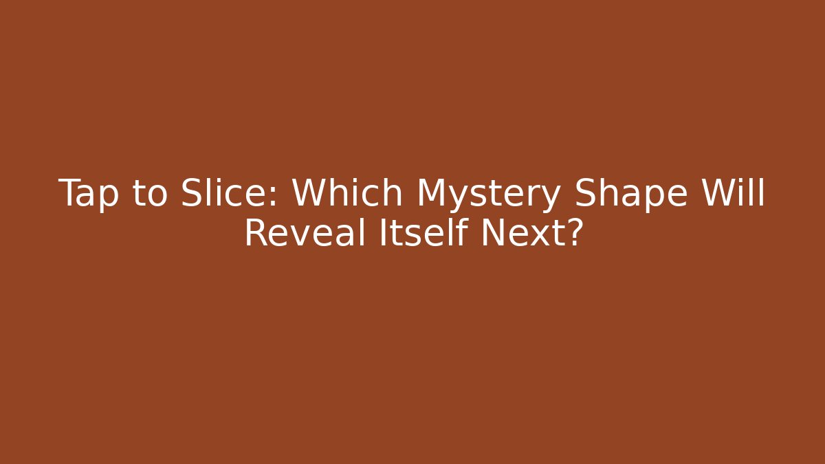 Tap to Slice: Which Mystery Shape Will Reveal Itself Next?