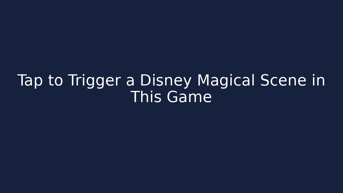 Tap to Trigger a Disney Magical Scene in This Game