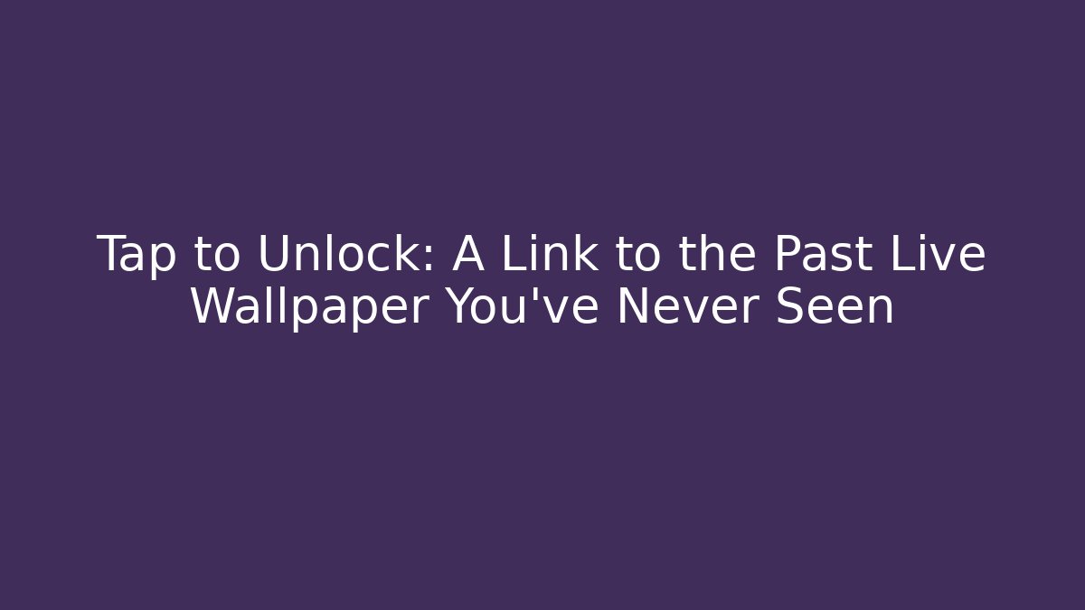 Tap to Unlock: A Link to the Past Live Wallpaper You've Never Seen
