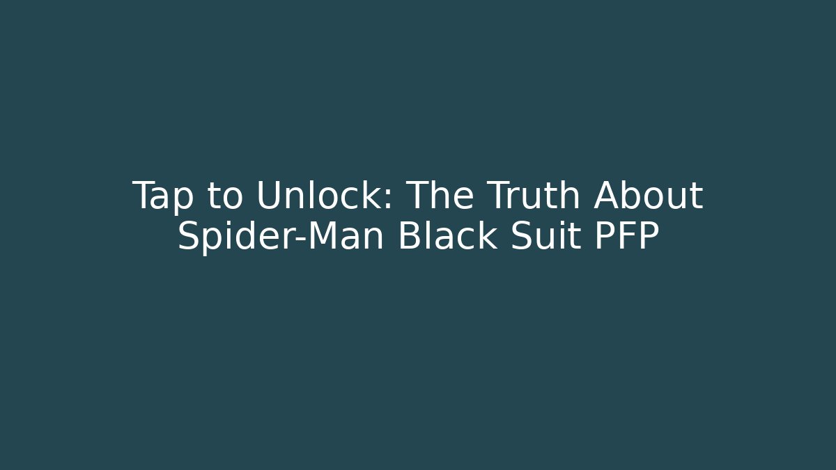 Tap to Unlock: The Truth About Spider-Man Black Suit PFP