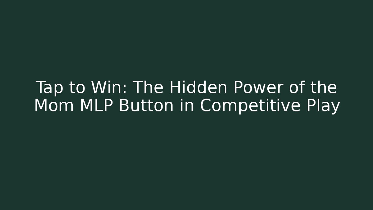 Tap to Win: The Hidden Power of the Mom MLP Button in Competitive Play
