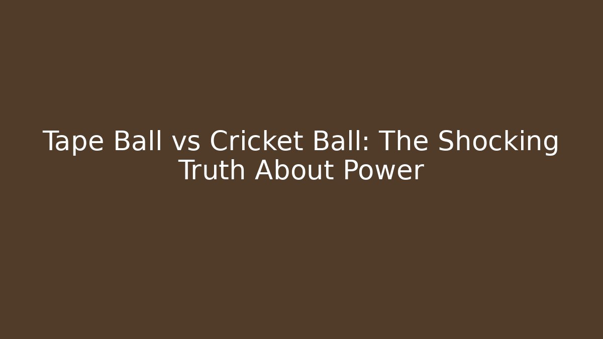 Tape Ball vs Cricket Ball: The Shocking Truth About Power