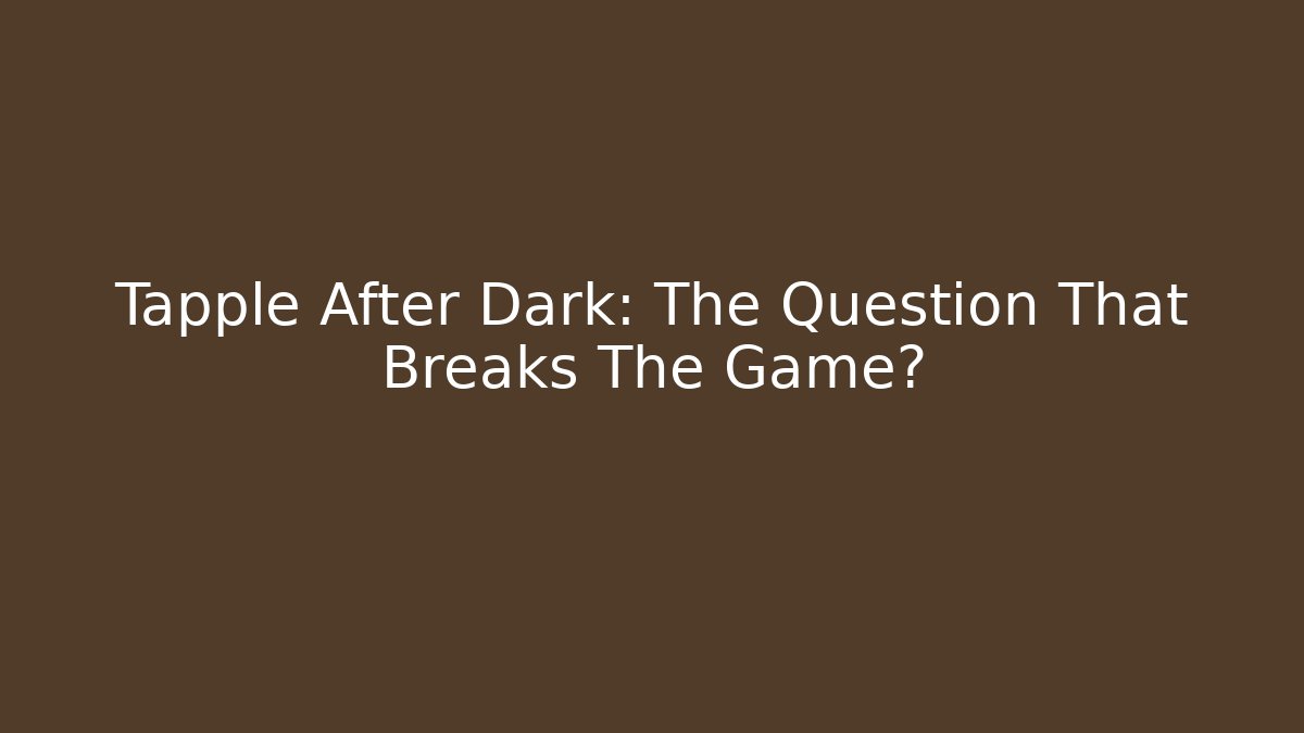 Tapple After Dark: The Question That Breaks The Game? - Create More Assets