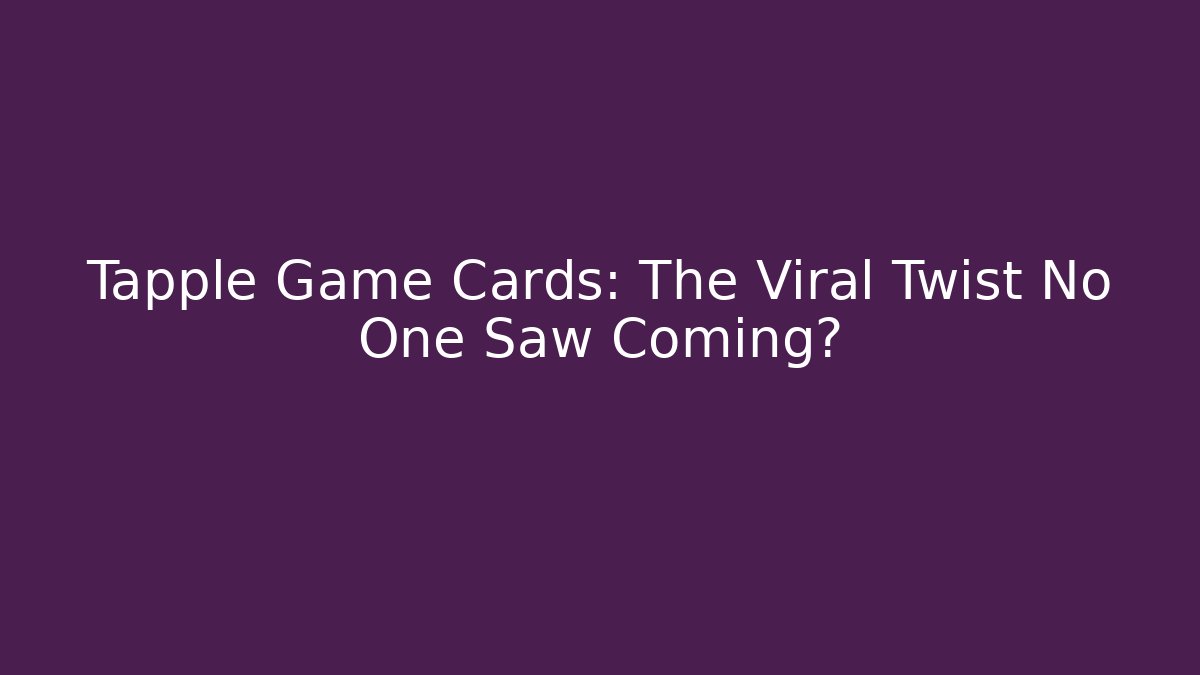 Tapple Game Cards: The Viral Twist No One Saw Coming?