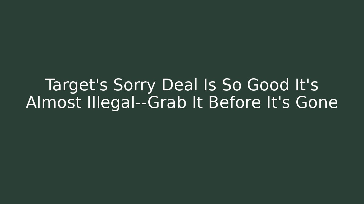 Target's Sorry Deal Is So Good It's Almost Illegal—Grab It Before It's Gone