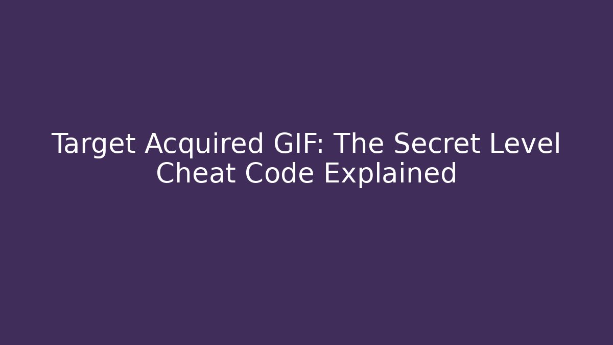 Target Acquired GIF: The Secret Level Cheat Code Explained - Create More Assets