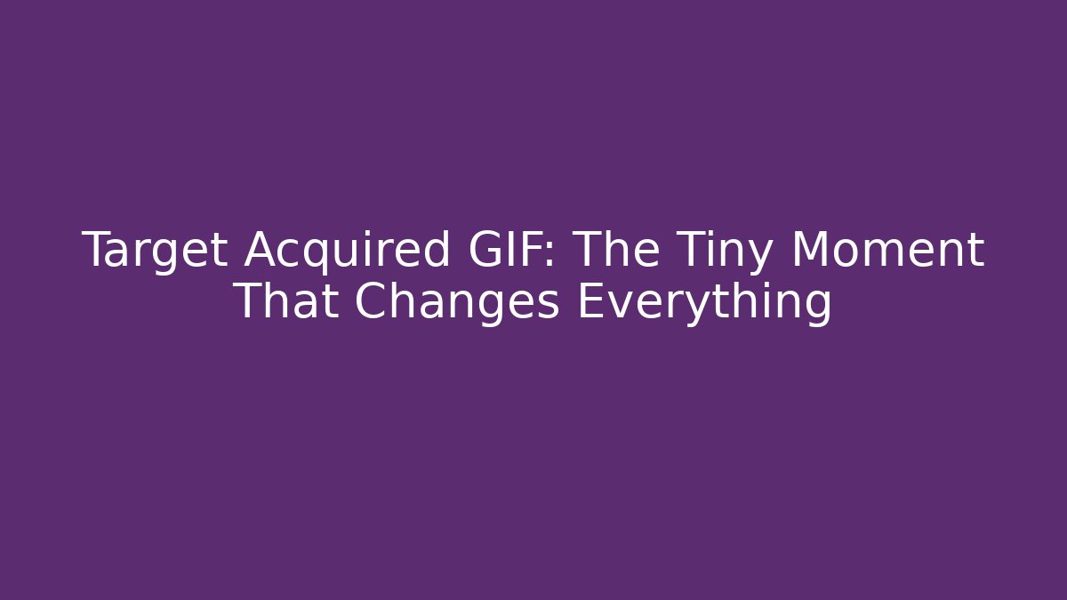 Target Acquired GIF: The Tiny Moment That Changes Everything - Create More Assets