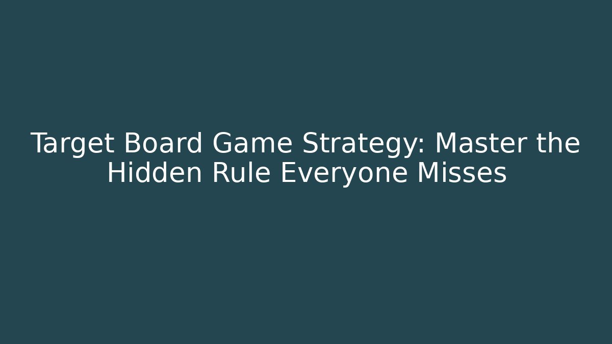 Target Board Game Strategy: Master the Hidden Rule Everyone Misses
