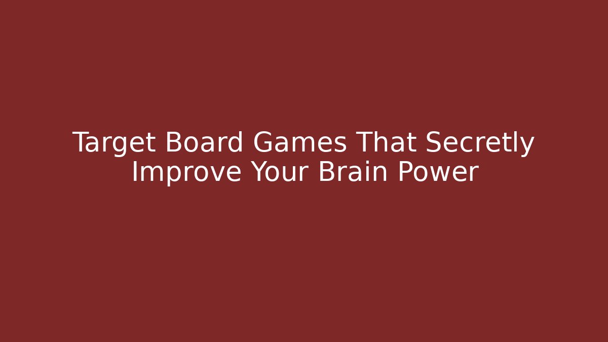 Target Board Games That Secretly Improve Your Brain Power