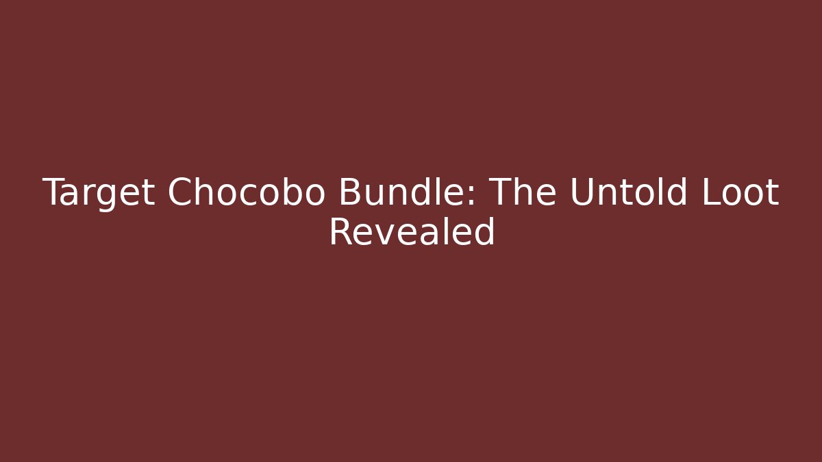 Target Chocobo Bundle: The Untold Loot Revealed