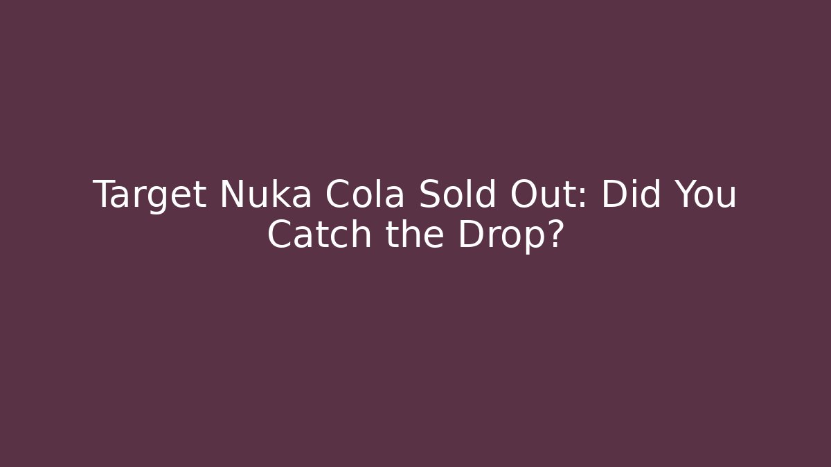 Target Nuka Cola Sold Out: Did You Catch the Drop?