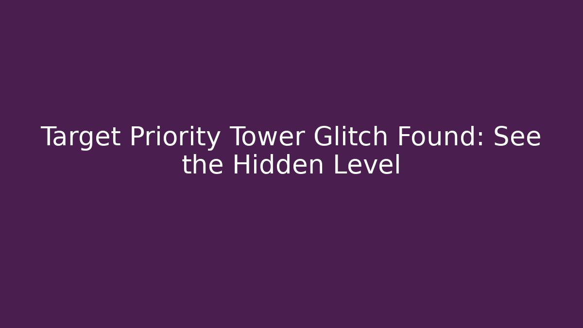 Target Priority Tower Glitch Found: See the Hidden Level - Create More Assets