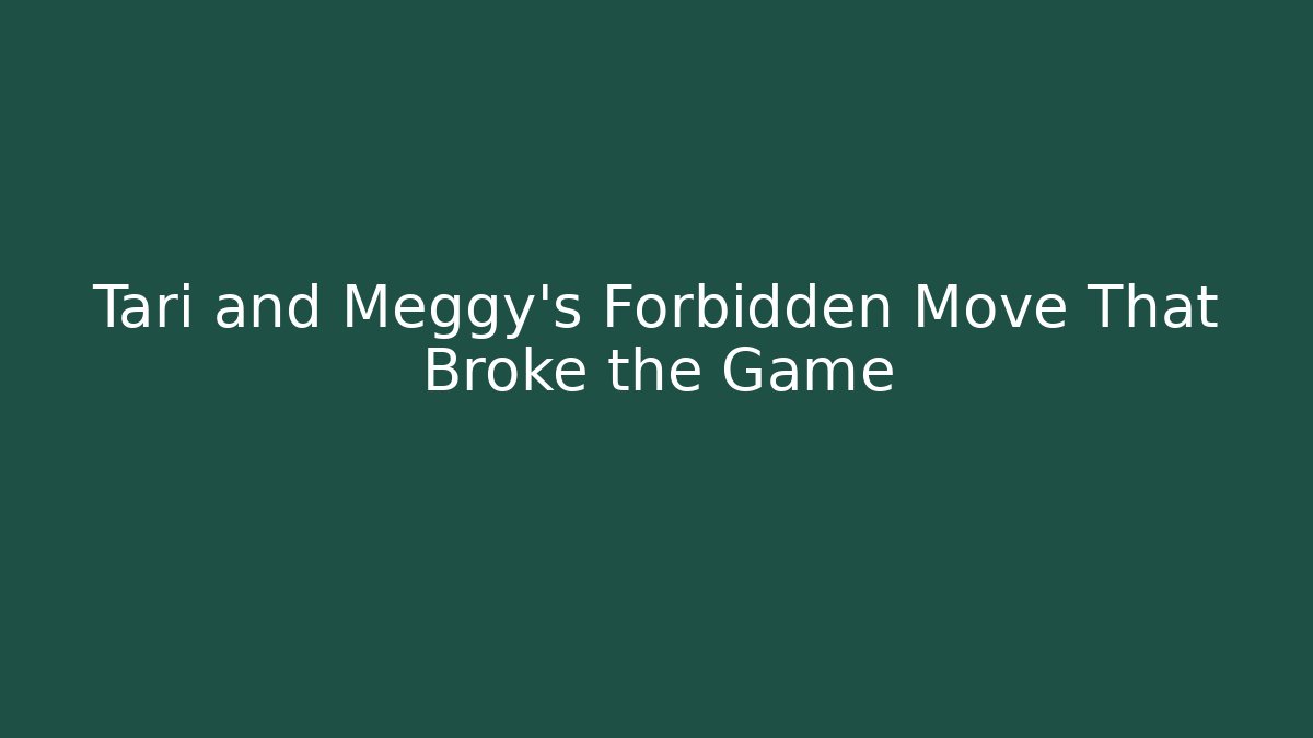 Tari and Meggy's Forbidden Move That Broke the Game