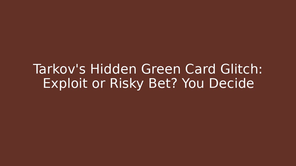 Tarkov's Hidden Green Card Glitch: Exploit or Risky Bet? You Decide