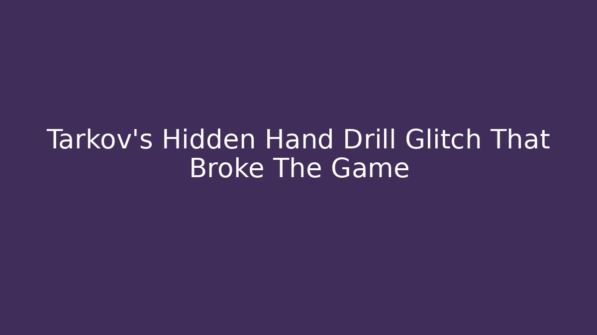 Tarkov's Hidden Hand Drill Glitch That Broke The Game