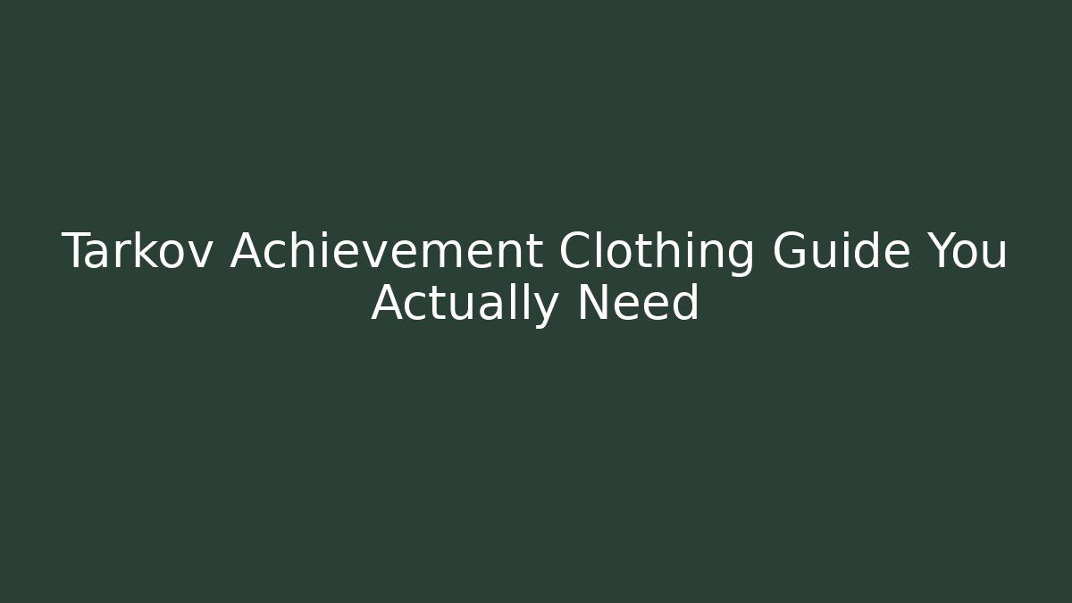 Tarkov Achievement Clothing Guide You Actually Need