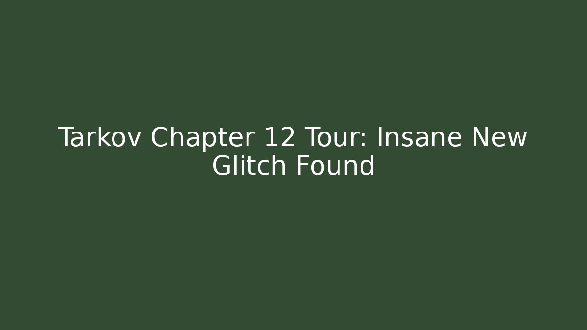 Tarkov Chapter 12 Tour: Insane New Glitch Found