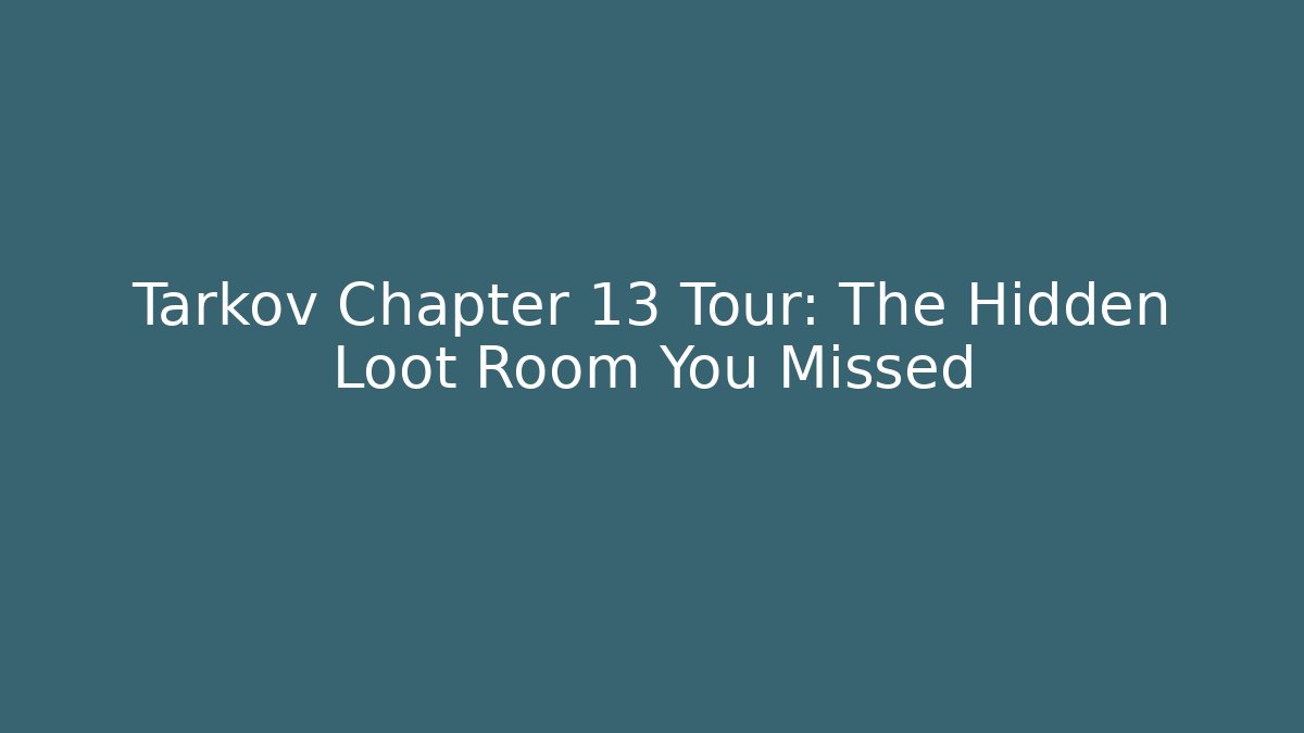 Tarkov Chapter 13 Tour: The Hidden Loot Room You Missed