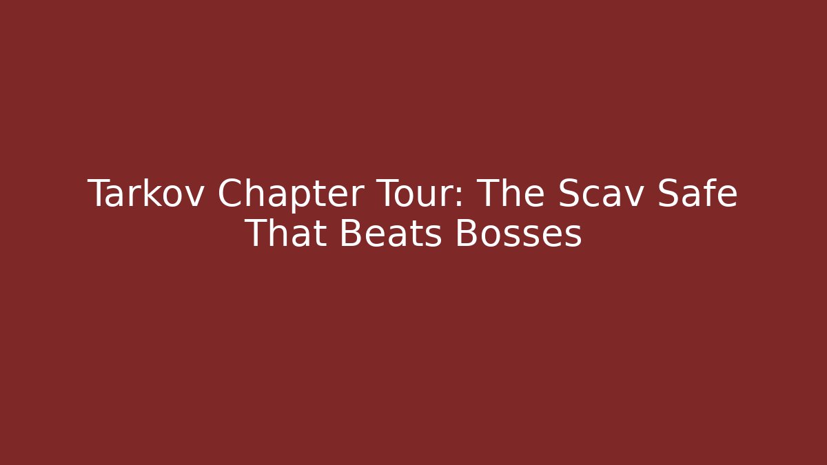 Tarkov Chapter Tour: The Scav Safe That Beats Bosses