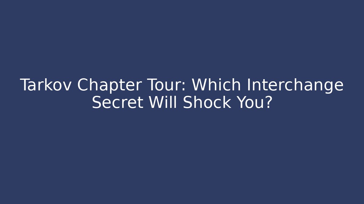Tarkov Chapter Tour: Which Interchange Secret Will Shock You?