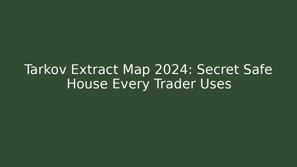 Tarkov Extract Map 2024: Secret Safe House Every Trader Uses - Create More Assets