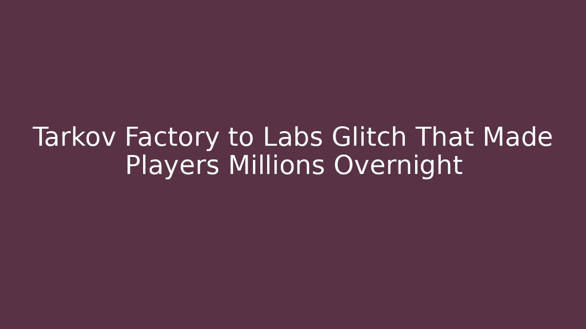 Tarkov Factory to Labs Glitch That Made Players Millions Overnight