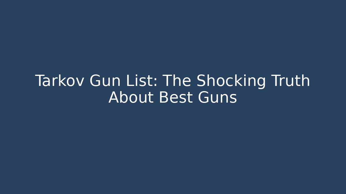 Tarkov Gun List: The Shocking Truth About Best Guns