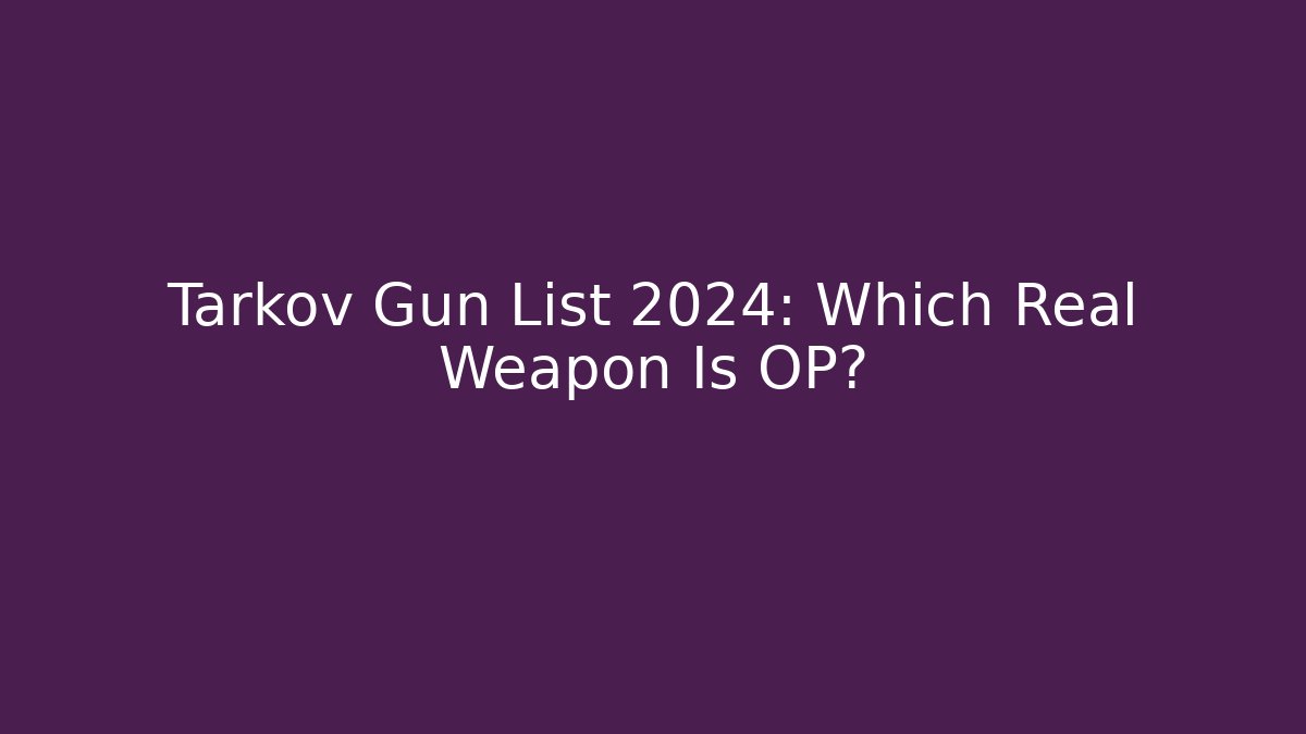 Tarkov Gun List 2024: Which Real Weapon Is OP?