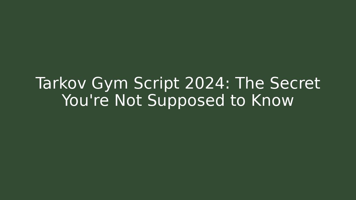 Tarkov Gym Script 2024: The Secret You're Not Supposed to Know