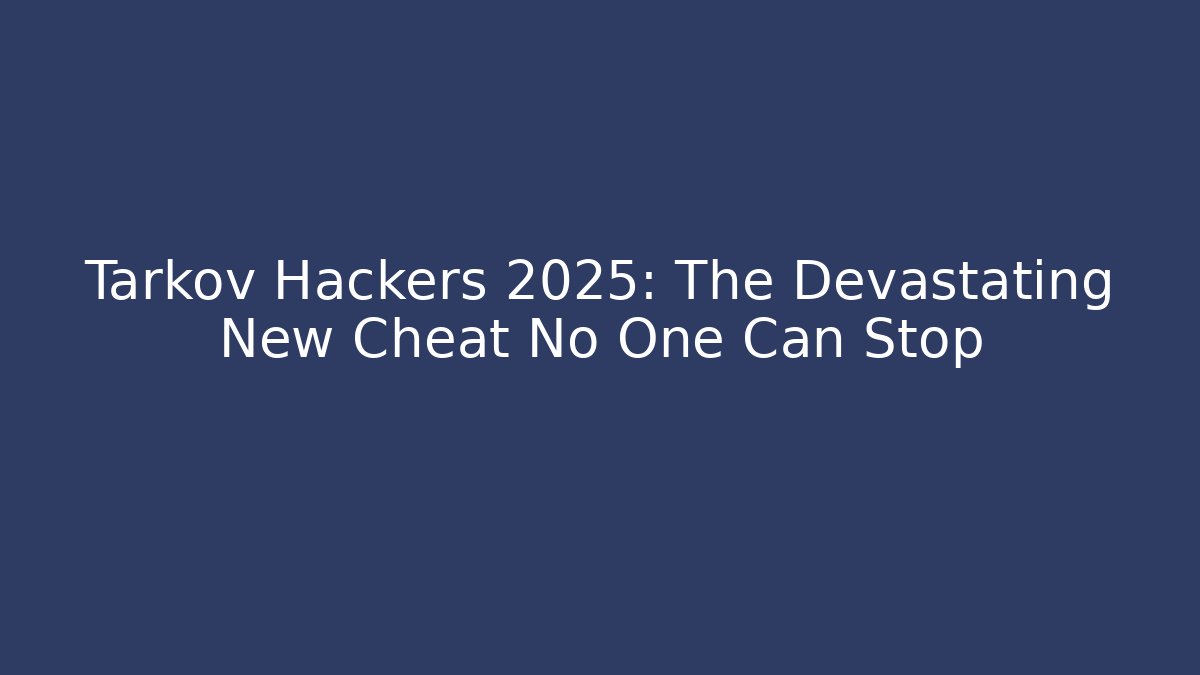 Tarkov Hackers 2025: The Devastating New Cheat No One Can Stop - Create More Assets