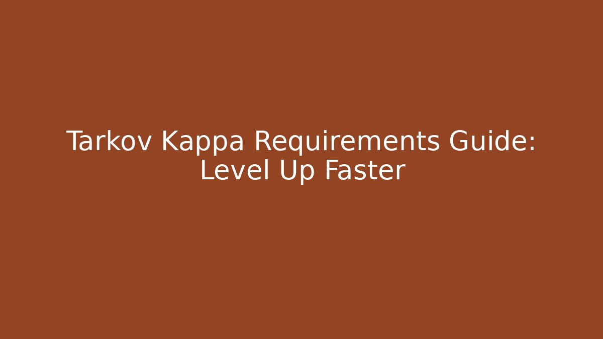 Tarkov Kappa Requirements Guide: Level Up Faster