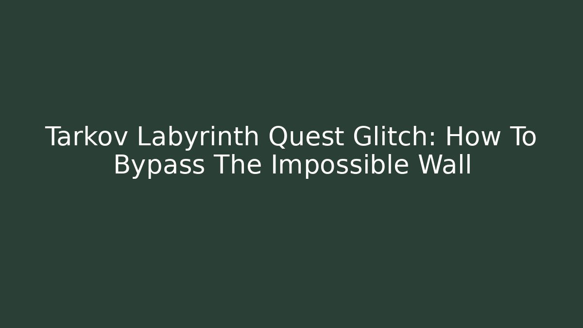 Tarkov Labyrinth Quest Glitch: How To Bypass The Impossible Wall - Create More Assets