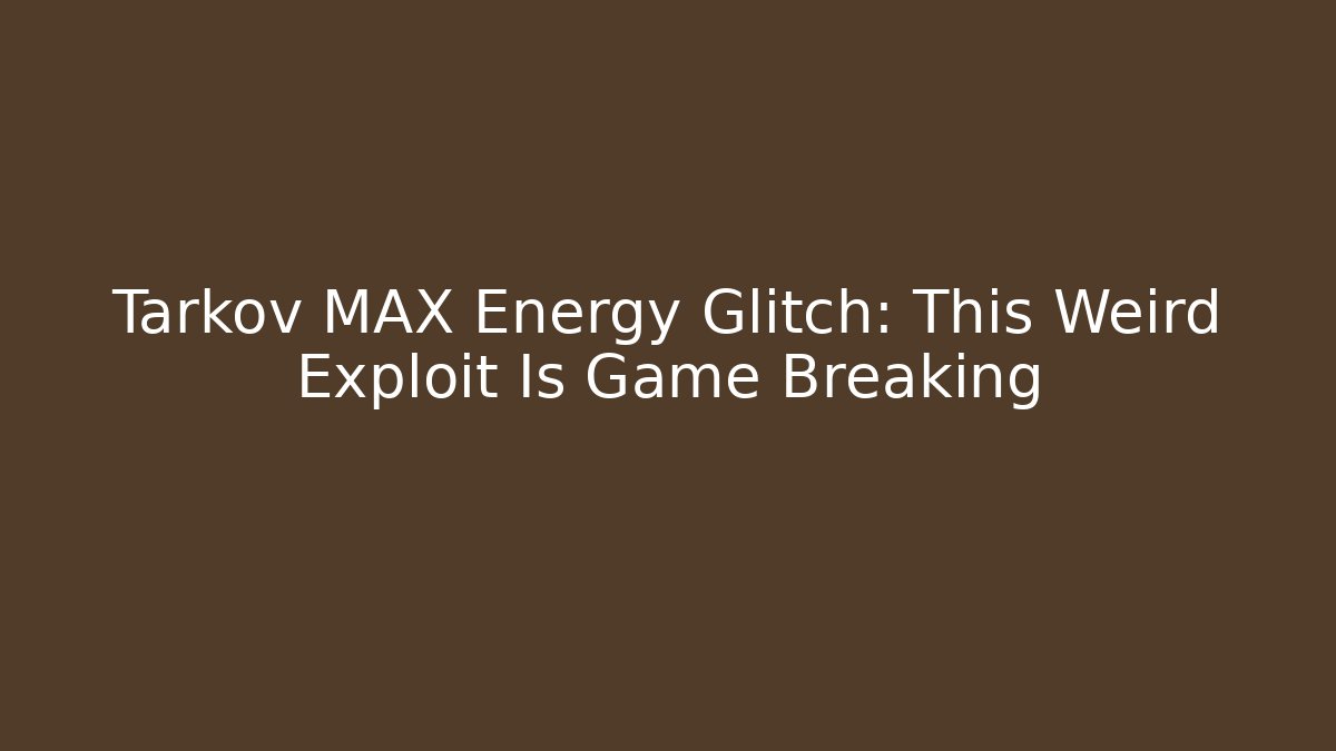 Tarkov MAX Energy Glitch: This Weird Exploit Is Game Breaking - Create More Assets