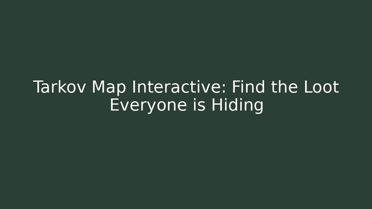 Tarkov Map Interactive: Find the Loot Everyone is Hiding