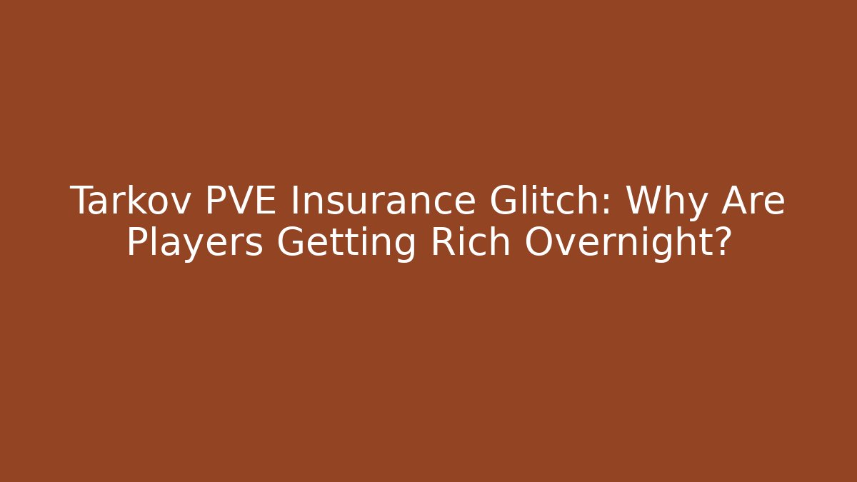 Tarkov PVE Insurance Glitch: Why Are Players Getting Rich Overnight?
