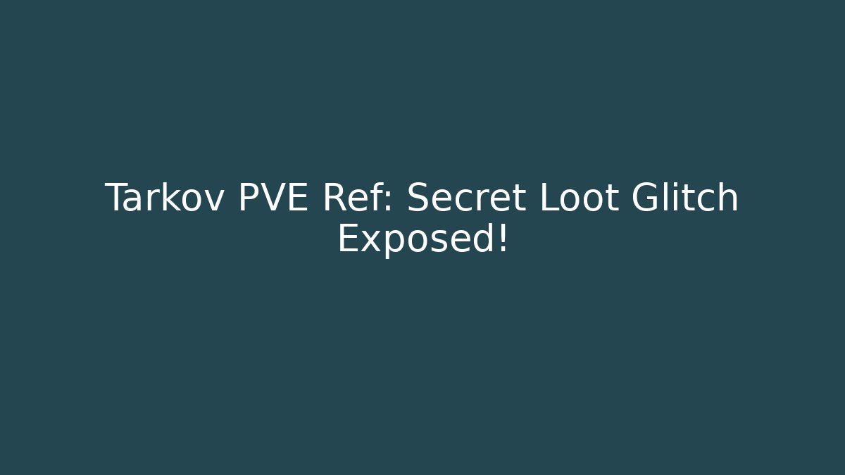 Tarkov PVE Ref: Secret Loot Glitch Exposed!