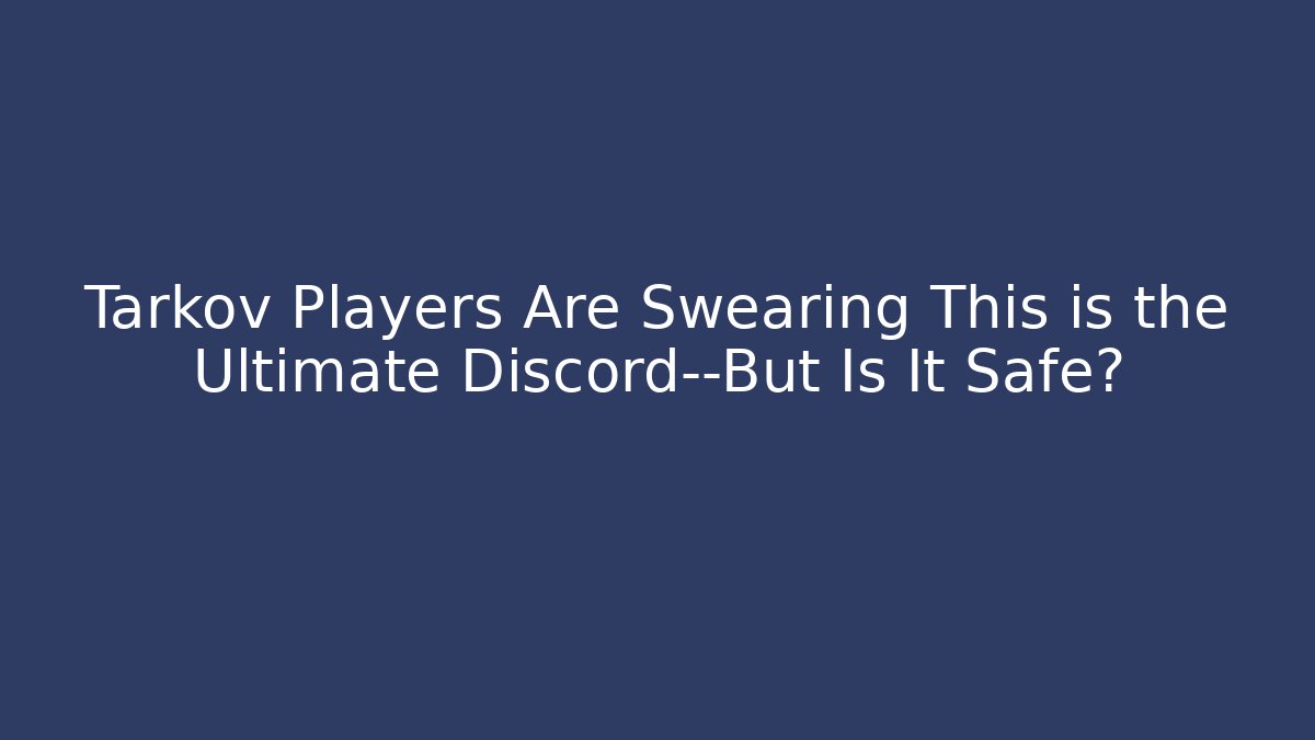 Tarkov Players Are Swearing This is the Ultimate Discord—But Is It Safe?
