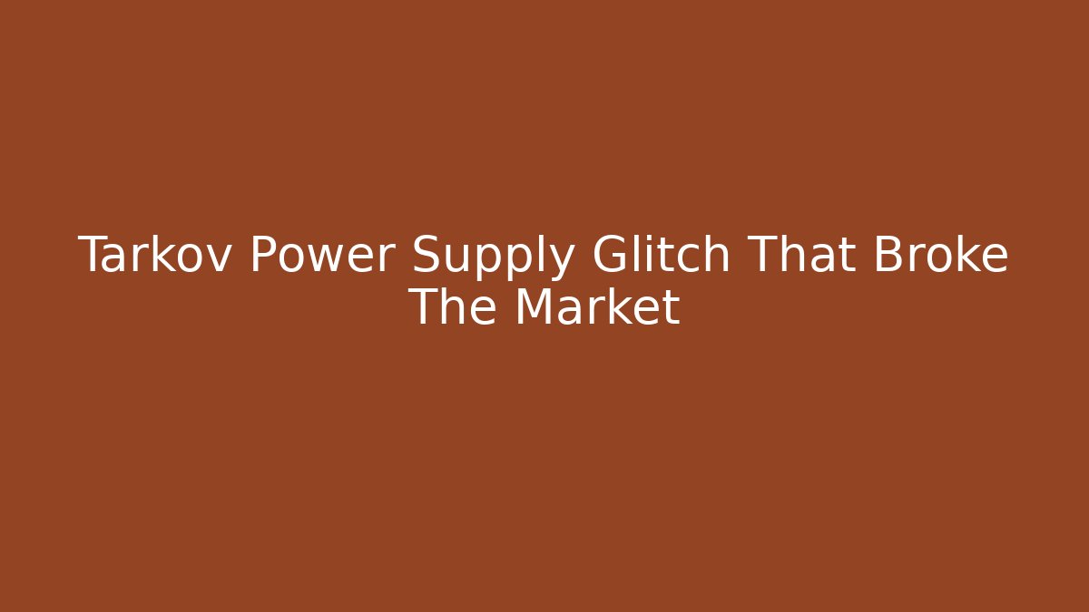 Tarkov Power Supply Glitch That Broke The Market