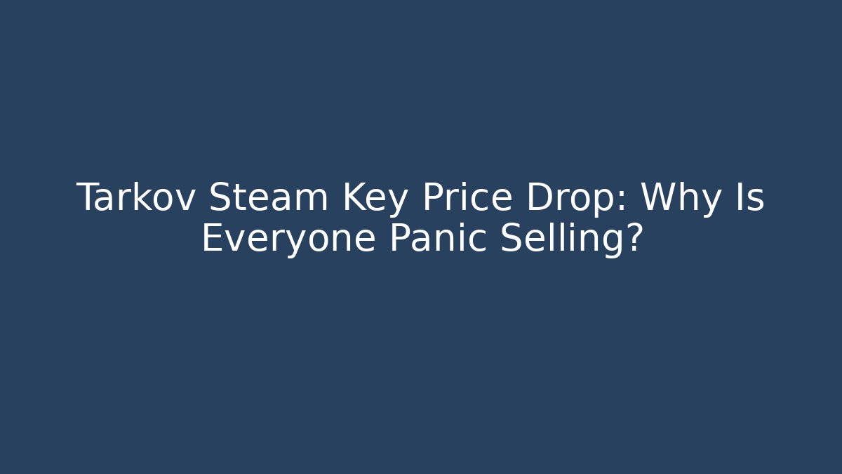 Tarkov Steam Key Price Drop: Why Is Everyone Panic Selling?