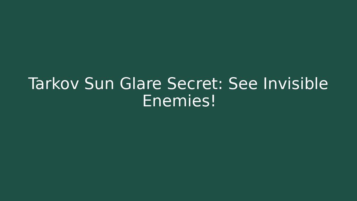 Tarkov Sun Glare Secret: See Invisible Enemies!