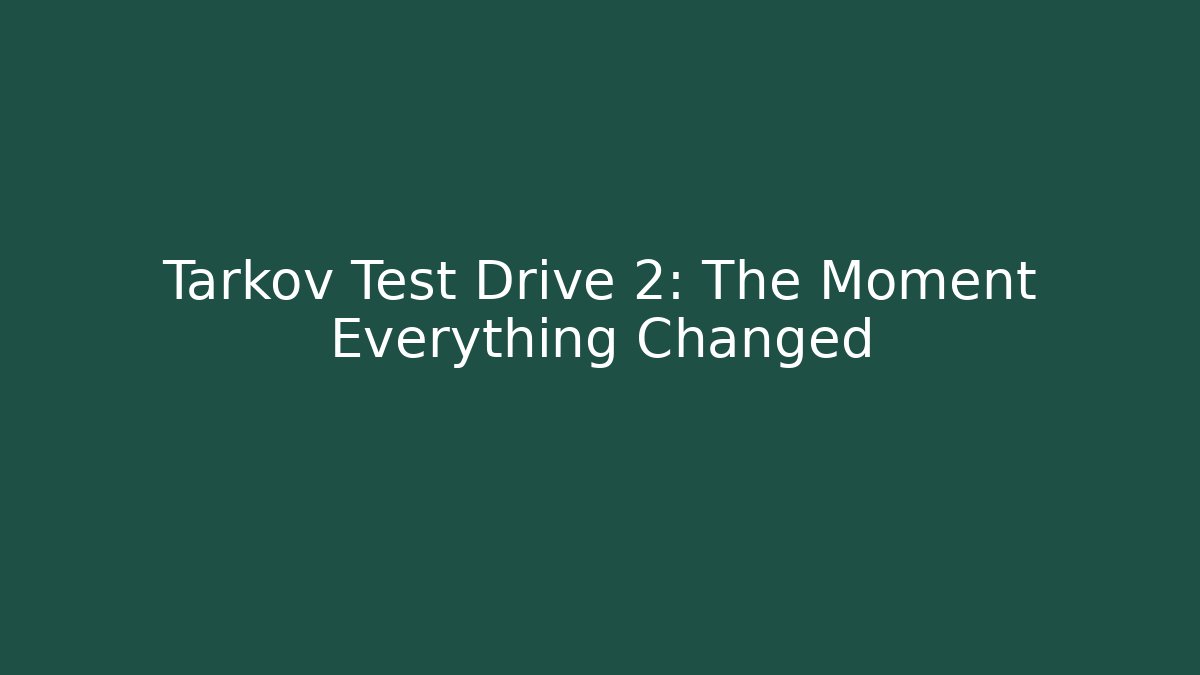 Tarkov Test Drive 2: The Moment Everything Changed