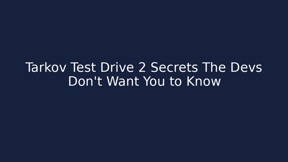 Tarkov Test Drive 2 Secrets The Devs Don’t Want You to Know