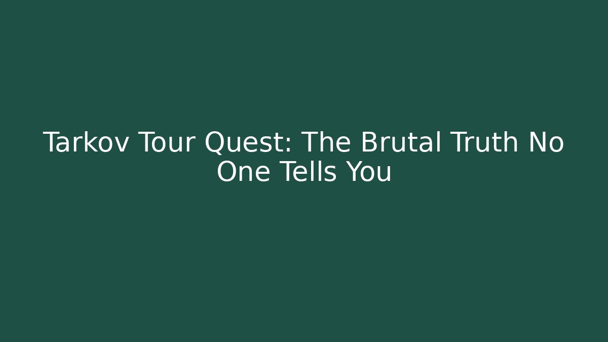 Tarkov Tour Quest: The Brutal Truth No One Tells You