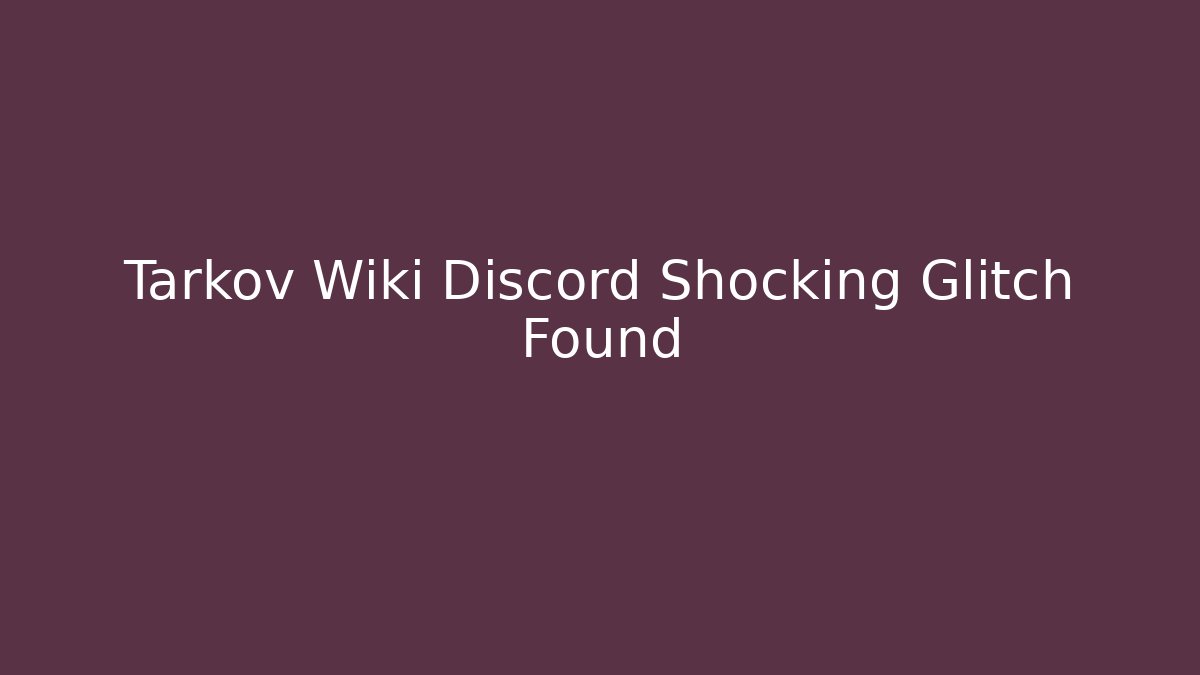 Tarkov Wiki Discord Shocking Glitch Found - Create More Assets