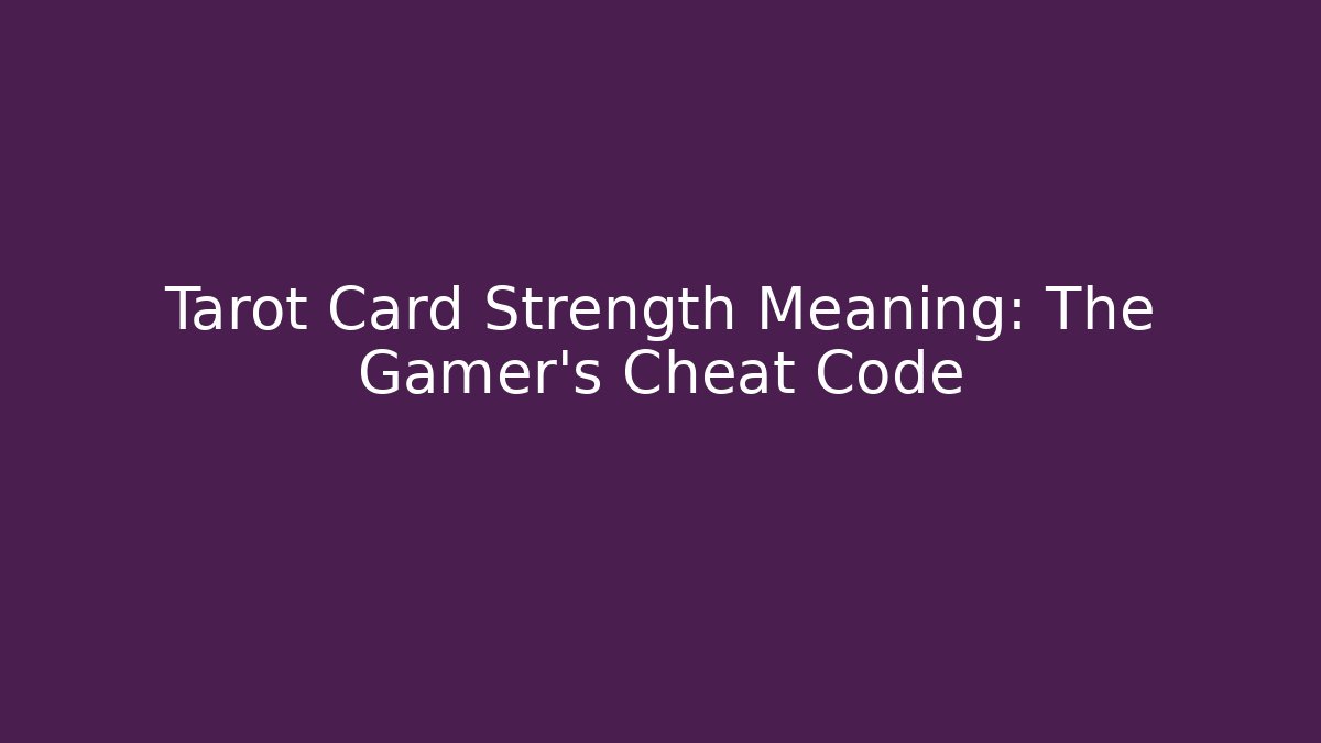 Tarot Card Strength Meaning: The Gamer’s Cheat Code