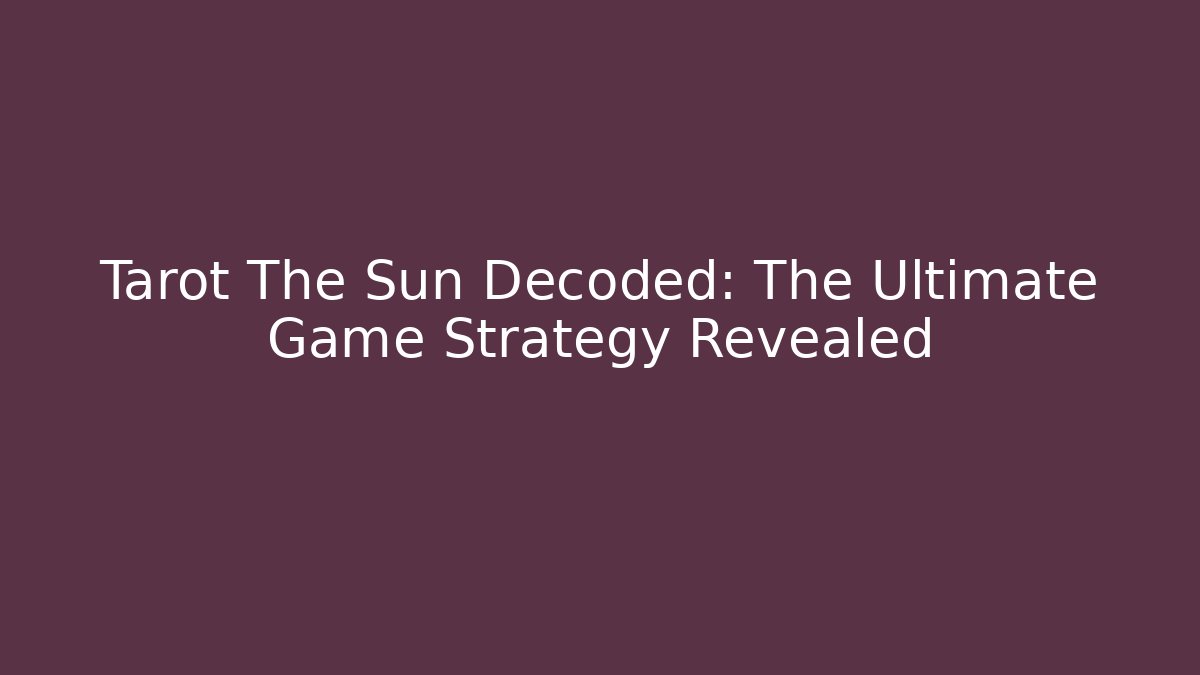 Tarot The Sun Decoded: The Ultimate Game Strategy Revealed - Create More Assets